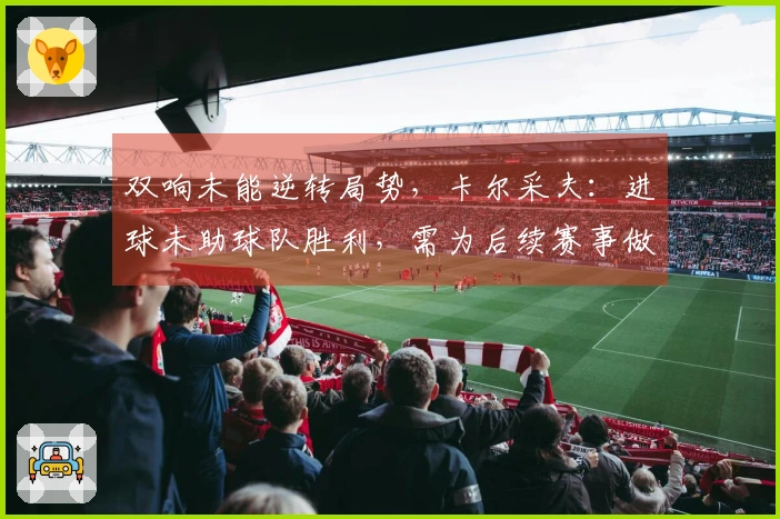 双响未能逆转局势，卡尔采夫：进球未助球队胜利，需为后续赛事做好准备