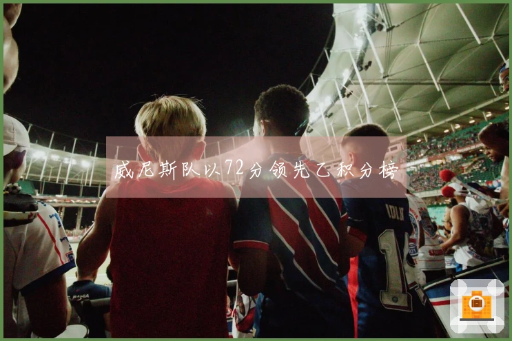 威尼斯队以72分领先乙积分榜