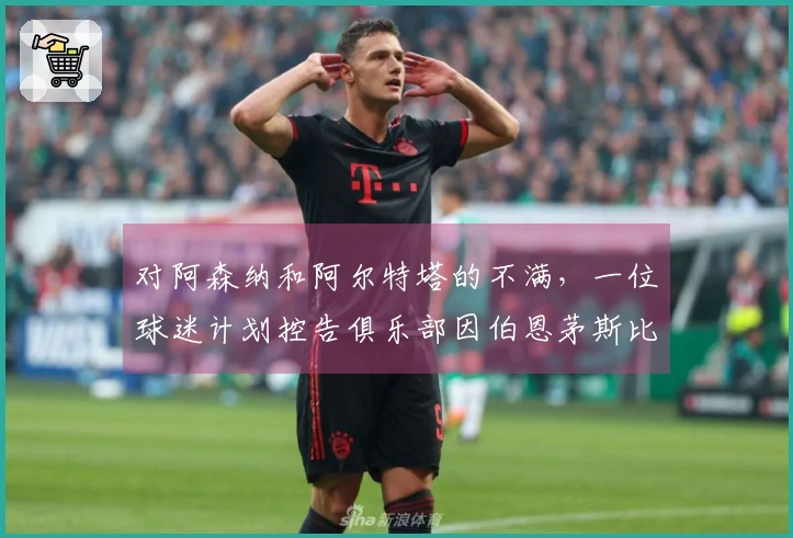 对阿森纳和阿尔特塔的不满，一位球迷计划控告俱乐部因伯恩茅斯比赛表现